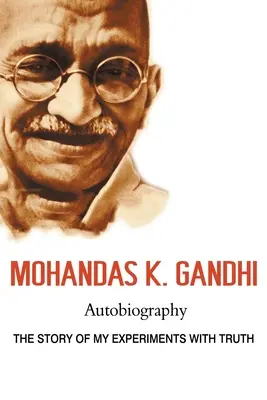 Mohandas K. Gandhi, Autobiografia: Historia moich eksperymentów z prawdą - Mohandas K. Gandhi, Autobiography: The Story of My Experiments with Truth