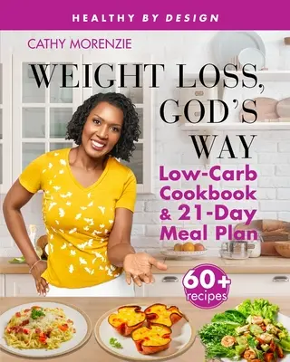 Odchudzanie po Bożemu: Niskowęglowodanowa książka kucharska i 21-dniowy plan posiłków - Weight Loss, God's Way: Low-Carb Cookbook and 21-Day Meal Plan