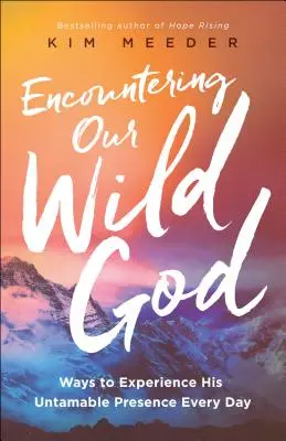 Spotkanie z naszym dzikim Bogiem: Sposoby doświadczania Jego nieposkromionej obecności każdego dnia - Encountering Our Wild God: Ways to Experience His Untamable Presence Every Day