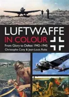Luftwaffe w kolorze: Od chwały do klęski: 1942-1945 - Luftwaffe in Colour: From Glory to Defeat: 1942-1945