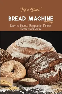 Przepisy na chleb z automatu: Łatwe do naśladowania przepisy na doskonały domowy chleb - Bread Machine Recipes: Easy-to Follow Recipes for Perfect Homemade Bread