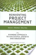Zarządzanie projektami od nowa: Diamentowe podejście do pomyślnego rozwoju i innowacji - Reinventing Project Management: The Diamond Approach to Successful Growth and Innovation