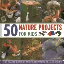 50 projektów przyrodniczych dla dzieci: Zabawne rzeczy do zrobienia na zewnątrz i w pomieszczeniach - 50 Nature Projects for Kids: Fun-Packed Outdoor and Indoor Things to Make and Do