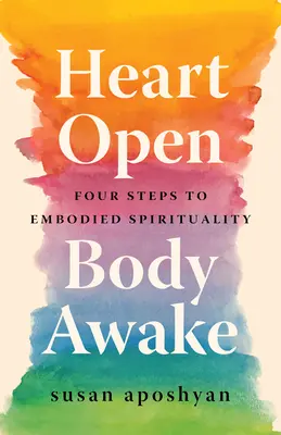 Otwarte serce, przebudzone ciało: Cztery kroki do ucieleśnionej duchowości - Heart Open, Body Awake: Four Steps to Embodied Spirituality