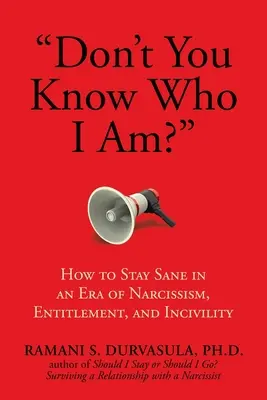 Nie wiesz, kim jestem? Jak zachować zdrowy rozsądek w erze narcyzmu, roszczeń i wrogości? - Don't You Know Who I Am?: How to Stay Sane in an Era of Narcissism, Entitlement, and Incivility