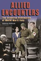 Allied Encounters: Genderowe odkupienie Włoch w czasie II wojny światowej - Allied Encounters: The Gendered Redemption of World War II Italy