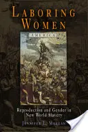 Pracujące kobiety: Reprodukcja i płeć w niewolnictwie Nowego Świata - Laboring Women: Reproduction and Gender in New World Slavery