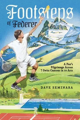 Footsteps of Federer: Pielgrzymka fana przez 7 szwajcarskich kantonów w 10 aktach - Footsteps of Federer: A Fan's Pilgrimage Across 7 Swiss Cantons in 10 Acts