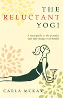 Niechętny jogin - rozsądny przewodnik po praktyce, która może zmienić twoje życie - Reluctant Yogi - A Sane Guide to the Practice that Can Change Your Life