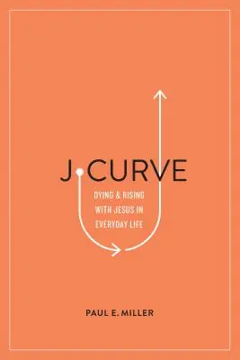 J-Curve: Umieranie i powstawanie z Jezusem w codziennym życiu - J-Curve: Dying and Rising with Jesus in Everyday Life