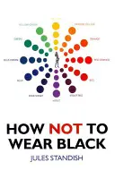 Jak nie nosić czerni: I odkryj swoje prawdziwe kolory - How Not to Wear Black: And Discover Your True Colors