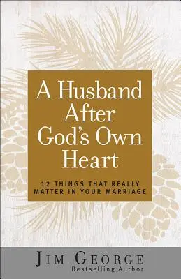 Mąż według Bożego serca: 12 rzeczy, które naprawdę mają znaczenie w twoim małżeństwie - A Husband After God's Own Heart: 12 Things That Really Matter in Your Marriage