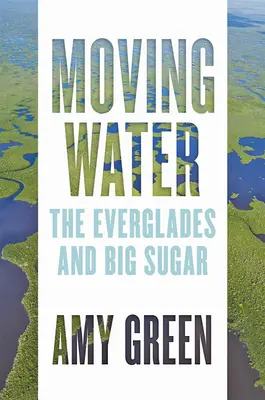 Moving Water: Everglades i Big Sugar - Moving Water: The Everglades and Big Sugar