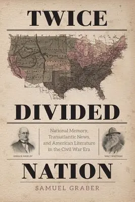 Dwukrotnie podzielony naród: Pamięć narodowa, wiadomości transatlantyckie i literatura amerykańska w czasach wojny secesyjnej - Twice-Divided Nation: National Memory, Transatlantic News, and American Literature in the Civil War Era