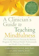 Przewodnik klinicysty po nauczaniu uważności: Kompleksowy program sesja po sesji dla specjalistów zdrowia psychicznego i pracowników służby zdrowia - A Clinician's Guide to Teaching Mindfulness: The Comprehensive Session-By-Session Program for Mental Health Professionals and Health Care Providers