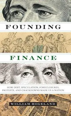 Finanse założycieli: Jak dług, spekulacje, przejęcia, protesty i represje uczyniły z nas naród - Founding Finance: How Debt, Speculation, Foreclosures, Protests, and Crackdowns Made Us a Nation