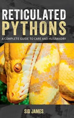 Pytony siatkowane: Kompletny przewodnik po opiece i hodowli - Reticulated Pythons: A complete guide to care and husbandry