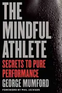 The Mindful Athlete: Sekrety najwyższej wydajności - The Mindful Athlete: Secrets to Peak Performance