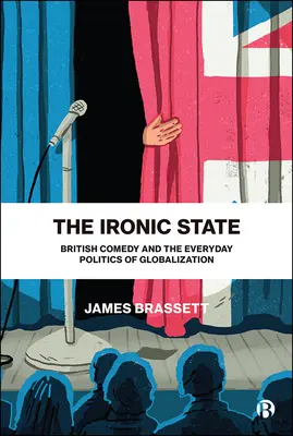 The Ironic State: Brytyjska komedia i codzienna polityka globalizacji - The Ironic State: British Comedy and the Everyday Politics of Globalization