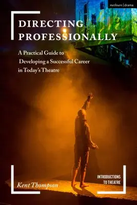 Profesjonalna reżyseria: Praktyczny przewodnik po udanej karierze w dzisiejszym teatrze - Directing Professionally: A Practical Guide to Developing a Successful Career in Today's Theatre