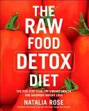 Dieta Raw Food Detox: Pięcioetapowy plan dla zdrowia i maksymalnej utraty wagi - The Raw Food Detox Diet: The Five-Step Plan for Vibrant Health and Maximum Weight Loss