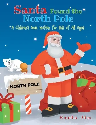 Święty Mikołaj odnalazł biegun północny: Książka dla dzieci napisana dla dzieci w każdym wieku - Santa Found The North Pole: A Children's Book Written for Kids of All Ages