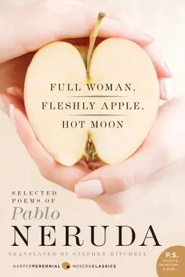 Pełna kobieta, mięsiste jabłko, gorący księżyc: Wybrane wiersze Pabla Nerudy - Full Woman, Fleshly Apple, Hot Moon: Selected Poems of Pablo Neruda