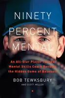 Dziewięćdziesiąt procent psychiki: Gracz All-Star, który stał się trenerem umiejętności mentalnych, ujawnia ukrytą grę w baseball - Ninety Percent Mental: An All-Star Player Turned Mental Skills Coach Reveals the Hidden Game of Baseball