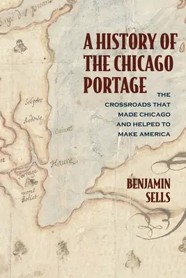 Historia Chicago Portage: Skrzyżowanie, które stworzyło Chicago i pomogło stworzyć Amerykę - A History of the Chicago Portage: The Crossroads That Made Chicago and Helped Make America