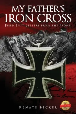 Żelazny Krzyż mojego ojca: Listy poczty polowej z frontu - My Father's Iron Cross: Field Post Letters from the Front