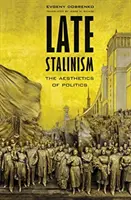 Późny stalinizm: Estetyka polityki - Late Stalinism: The Aesthetics of Politics