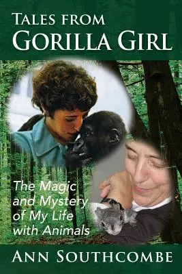 Tales from Gorilla Girl: Magia i tajemnica mojego życia ze zwierzętami - Tales from Gorilla Girl: The Magic and Mystery of My Life with Animals