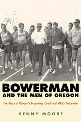 Bowerman i ludzie z Oregonu: Historia legendarnego trenera Oregonu i współzałożyciela Nike - Bowerman and the Men of Oregon: The Story of Oregon's Legendary Coach and Nike's Cofounder