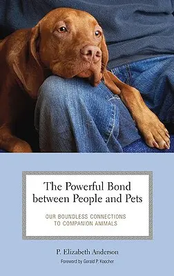 Potężna więź między ludźmi i zwierzętami: Nasze bezgraniczne więzi ze zwierzętami towarzyszącymi - The Powerful Bond between People and Pets: Our Boundless Connections to Companion Animals