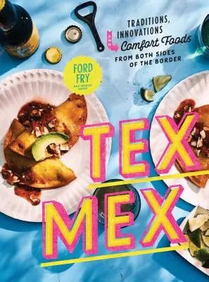 Książka kucharska Tex-Mex: Tradycje, innowacje i komfortowe potrawy z obu stron granicy - Tex-Mex Cookbook: Traditions, Innovations, and Comfort Foods from Both Sides of the Border