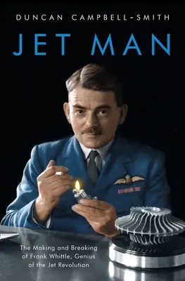 Jet Man: Powstanie i upadek Franka Whittle'a, geniusza odrzutowej rewolucji - Jet Man: The Making and Breaking of Frank Whittle, Genius of the Jet Revolution