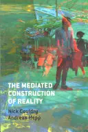 Zapośredniczona konstrukcja rzeczywistości: Społeczeństwo, kultura, mediatyzacja - The Mediated Construction of Reality: Society, Culture, Mediatization