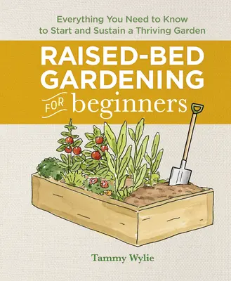 Ogrodnictwo na podwyższeniu dla początkujących: Wszystko, co musisz wiedzieć, aby założyć i utrzymać kwitnący ogród - Raised-Bed Gardening for Beginners: Everything You Need to Know to Start and Sustain a Thriving Garden