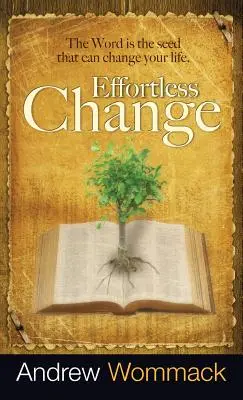 Zmiana bez wysiłku: Słowo jest ziarnem, które może zmienić twoje życie - Effortless Change: The Word Is the Seed That Can Change Your Life