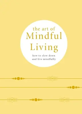 Sztuka uważnego życia: Jak zwolnić i żyć świadomie - The Art of Mindful Living: How to Slow Down and Live Mindfully