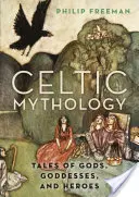 Mitologia celtycka: Opowieści o bogach, boginiach i bohaterach - Celtic Mythology: Tales of Gods, Goddesses, and Heroes