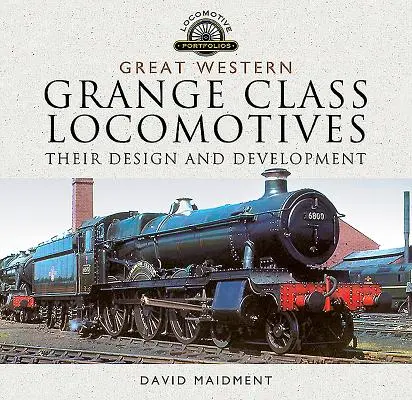 Great Western, lokomotywy klasy Grange: Ich konstrukcja i rozwój - Great Western, Grange Class Locomotives: Their Design and Development