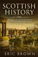 Historia Szkocji: Zwięzły przegląd historii Szkocji od początku do końca - Scottish History: A Concise Overview of the History of Scotland From Start to End