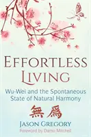 Życie bez wysiłku: Wu-Wei i spontaniczny stan naturalnej harmonii - Effortless Living: Wu-Wei and the Spontaneous State of Natural Harmony