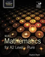 WJEC Mathematics for A2 Level: Czysta - WJEC Mathematics for A2 Level: Pure