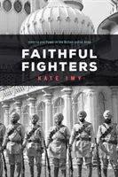 Wierni wojownicy: Tożsamość i władza w brytyjskiej armii indyjskiej - Faithful Fighters: Identity and Power in the British Indian Army