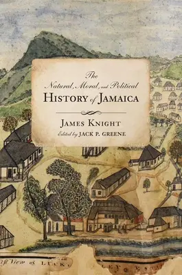 The Natural, Moral, and Political History of Jamaica, and the Territories Thereon Depending: Od pierwszego odkrycia wyspy przez Christophera Cola - The Natural, Moral, and Political History of Jamaica, and the Territories Thereon Depending: From the First Discovery of the Island by Christopher Col