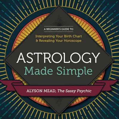 Astrologia w prosty sposób: Przewodnik dla początkujących po interpretacji wykresu urodzeniowego i ujawnianiu horoskopu - Astrology Made Simple: A Beginner's Guide to Interpreting Your Birth Chart and Revealing Your Horoscope