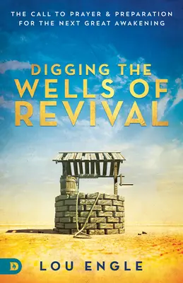 Kopanie studni przebudzenia: wezwanie do modlitwy i przygotowanie do następnego wielkiego przebudzenia - Digging the Wells of Revival: The Call to Prayer and Preparation for the Next Great Awakening