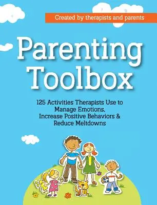 Parenting Toolbox: 125 ćwiczeń stosowanych przez terapeutów w celu zmniejszenia liczby załamań, zwiększenia liczby pozytywnych zachowań i zarządzania emocjami - Parenting Toolbox: 125 Activities Therapists Use to Reduce Meltdowns, Increase Positive Behaviors & Manage Emotions